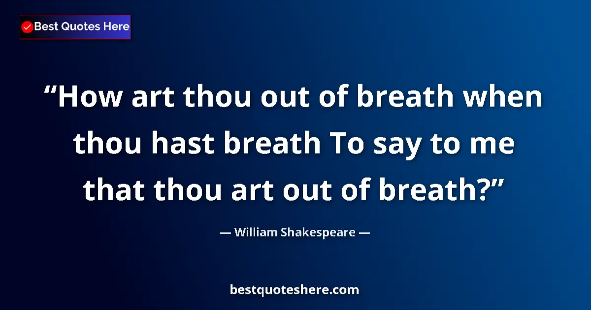 Quote by William Shakespeare: How art thou out of breath when thou hast breath T