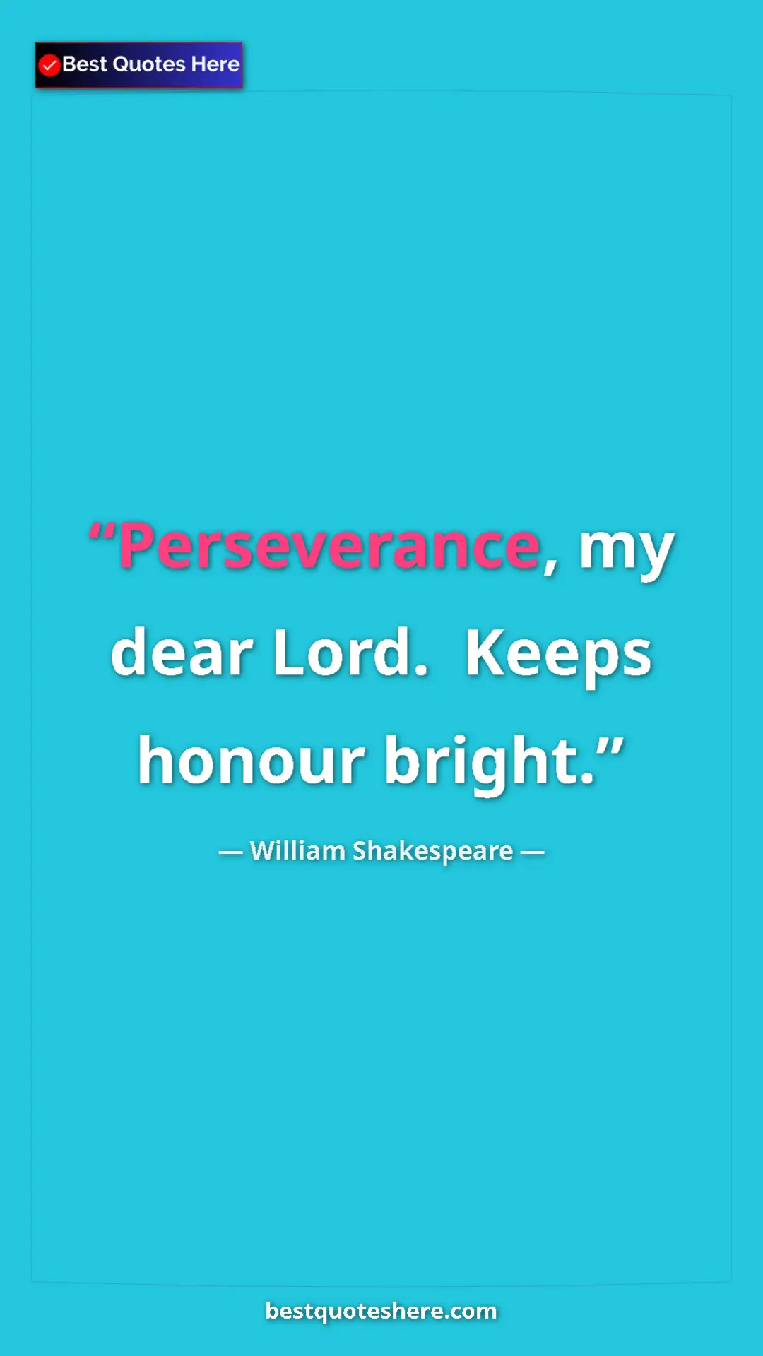 Pinterest quote poster by William Shakespeare: "Perseverance, my dear Lord.  Keeps honour bright."