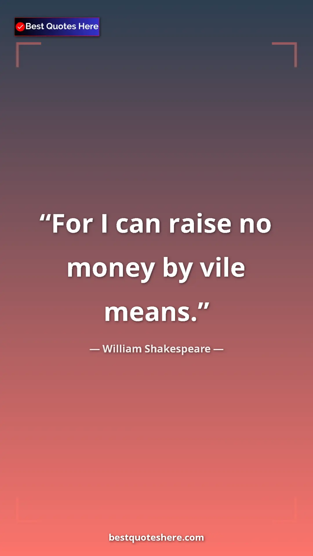 Pinterest quote poster by William Shakespeare: "For I can raise no money by vile means."