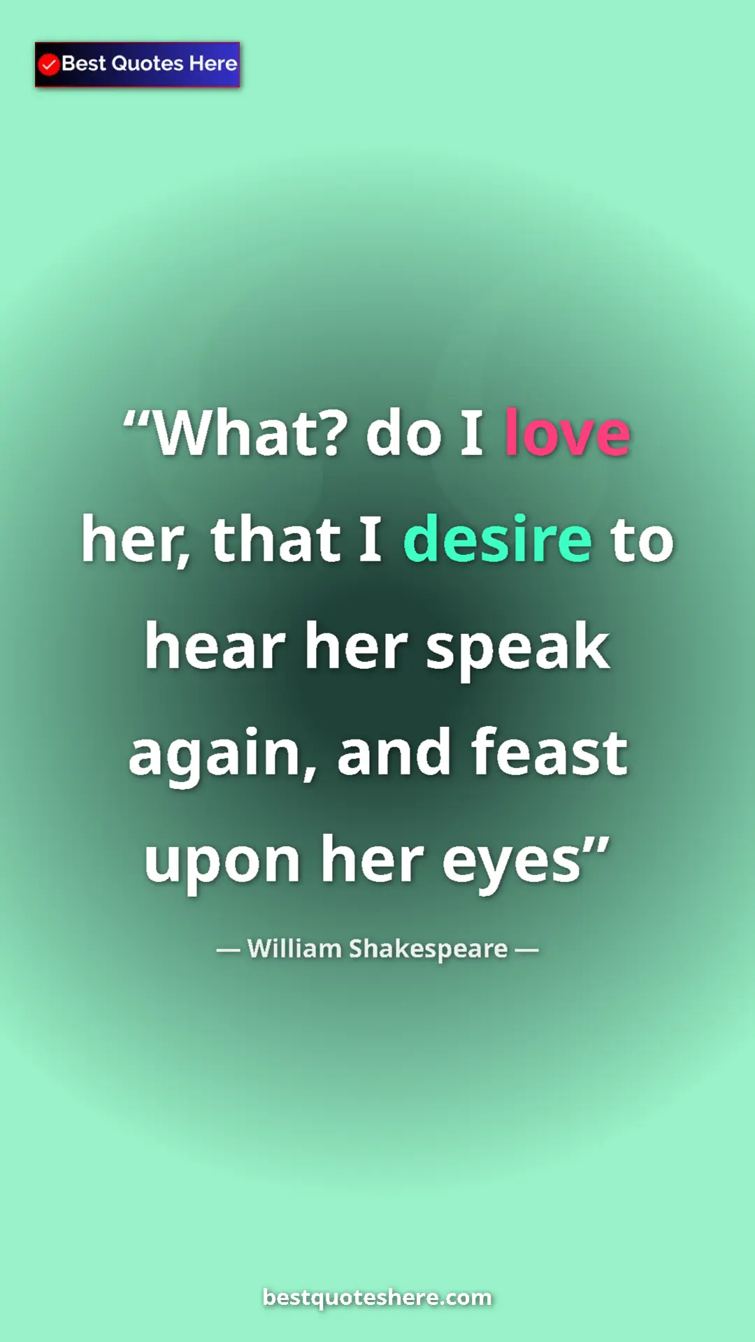 Pinterest quote poster by William Shakespeare: "What? do I love her, that I desire to hear her speak again,..."