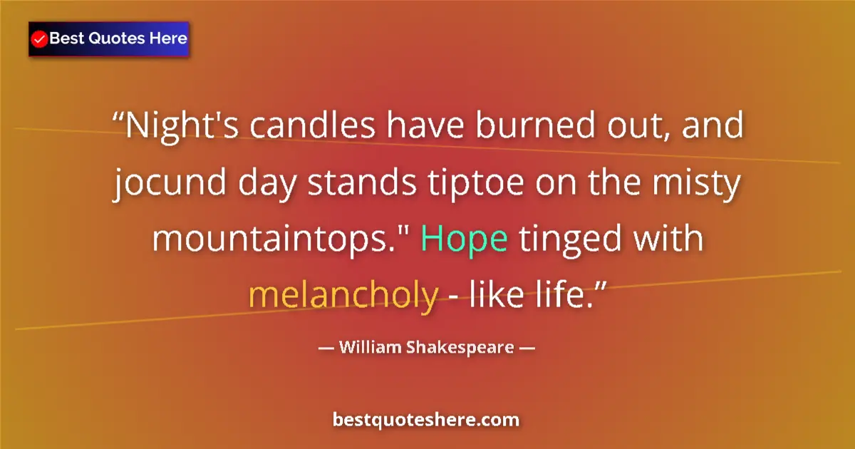 Quote by William Shakespeare: Night's candles have burned out, and jocund day stands tiptoe on the misty mountaintops.
