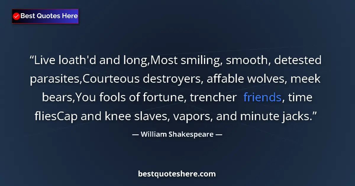 Quote by William Shakespeare: Live loath'd and long,Most smiling, smooth, detested parasites,Courteous destroyers, affable wolves,...