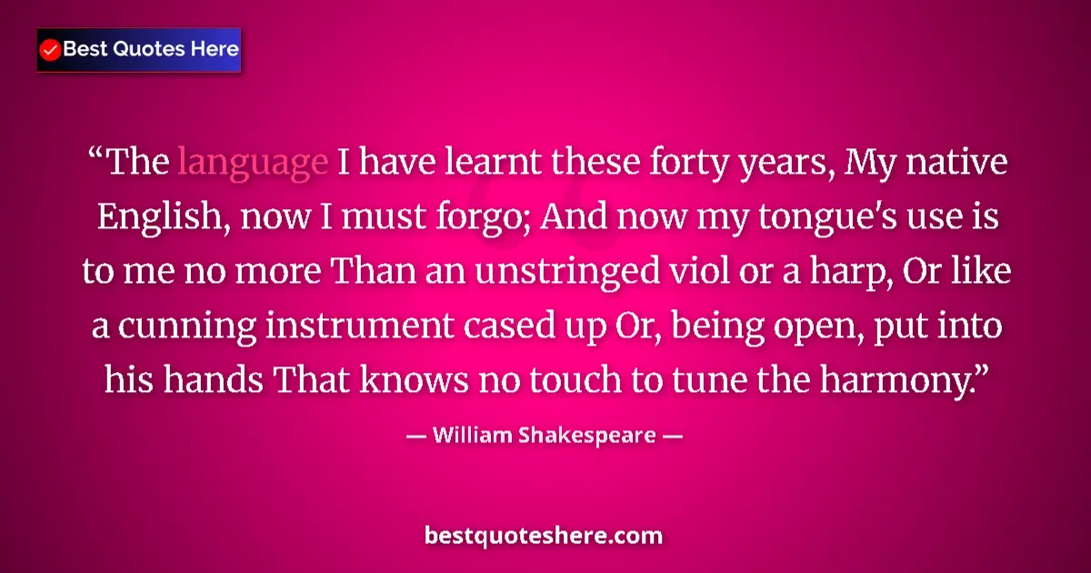 Quote by William Shakespeare: The language I have learnt these forty years, My n