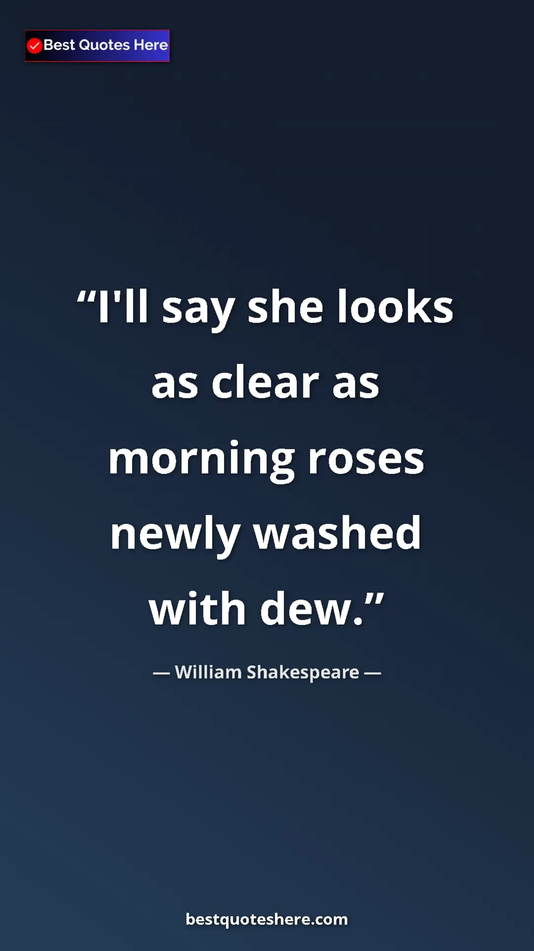 Pinterest quote poster by William Shakespeare: "I'll say she looks as clear as morning roses newly washed..."