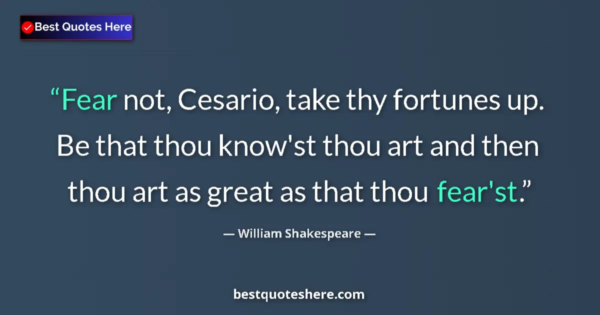 Quote by William Shakespeare: Fear not, Cesario, take thy fortunes up. Be that t