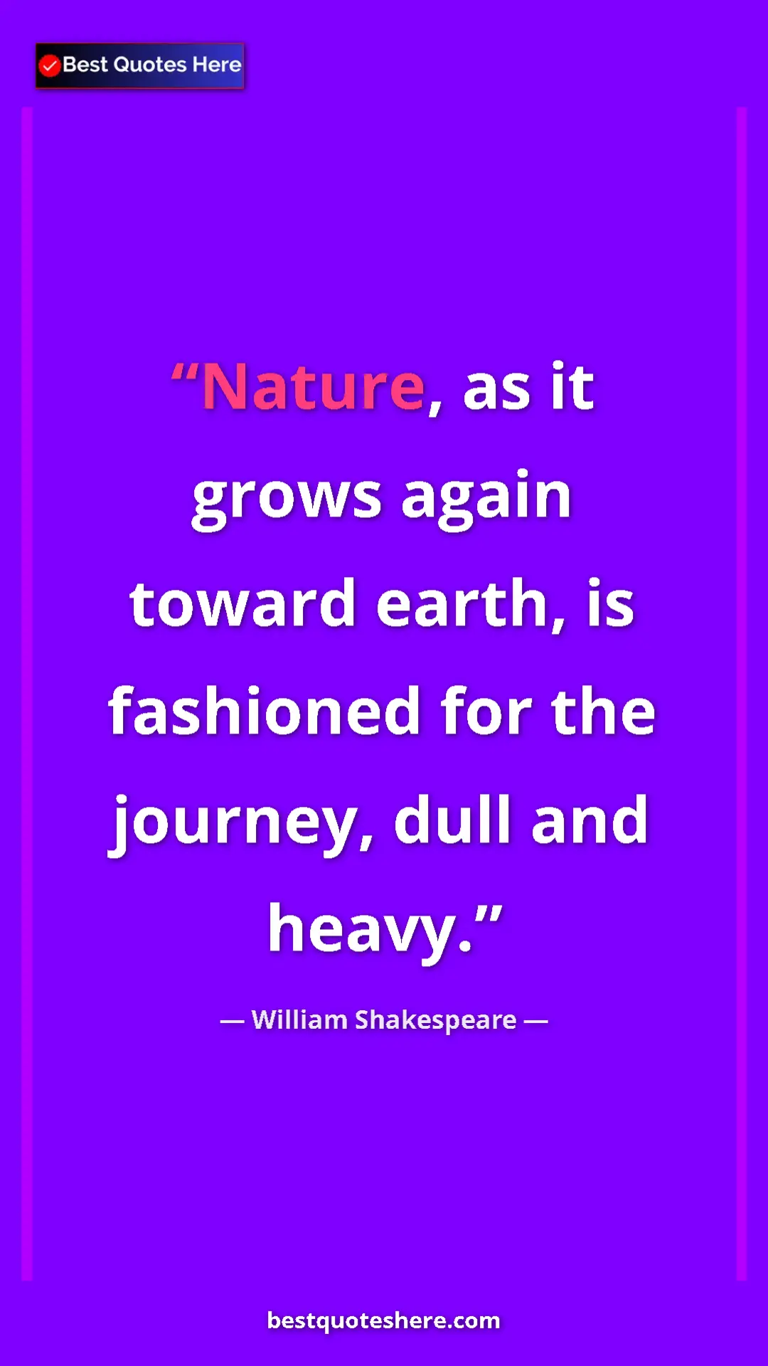Pinterest quote poster by William Shakespeare: "Nature, as it grows again toward earth, is fashioned for..."