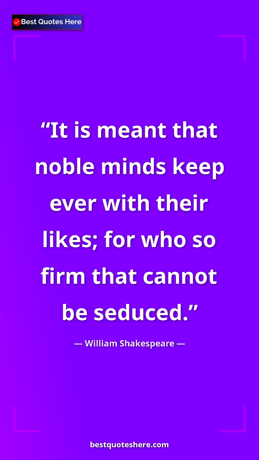 Pinterest quote poster by William Shakespeare: "It is meant that noble minds keep ever with their likes;..."