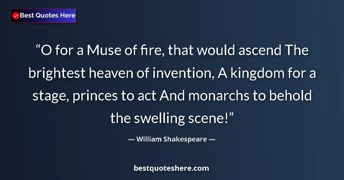 Image for the quote by William Shakespeare: O for a Muse of fire, that would ascend The brightest heaven of invention, A kingdom for a stage, pr...