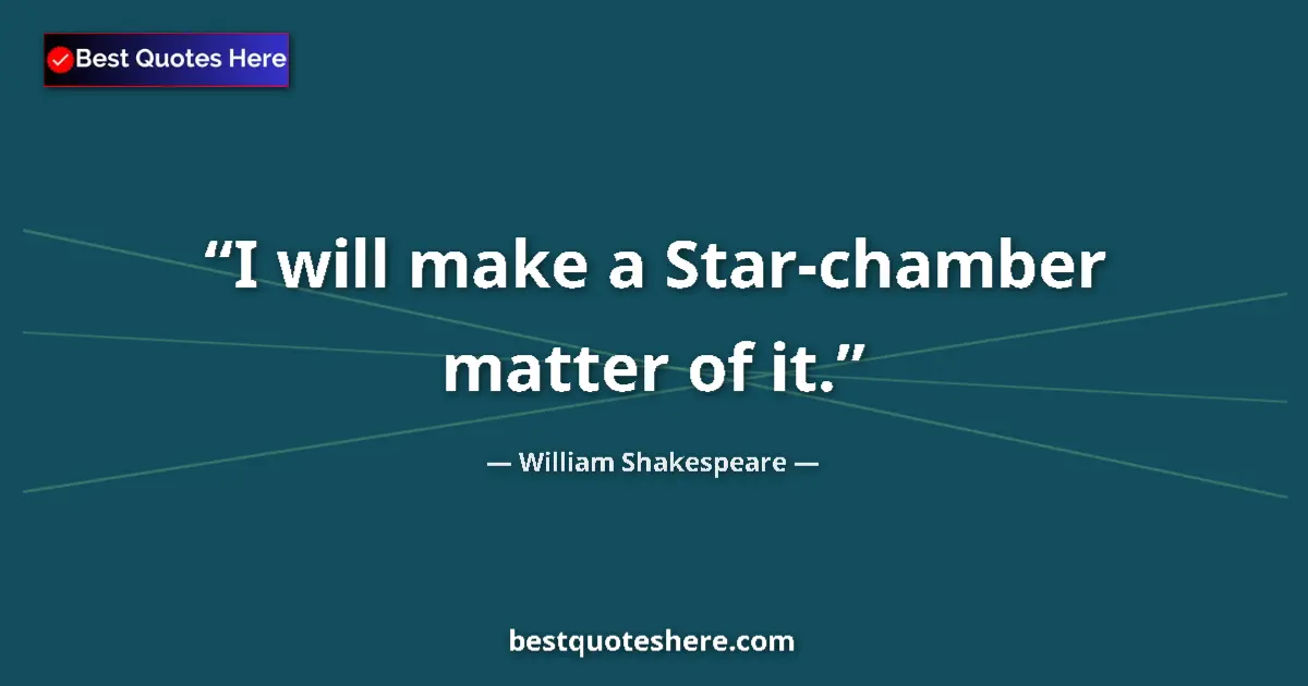 Quote by William Shakespeare: I will make a Star-chamber matter of it....