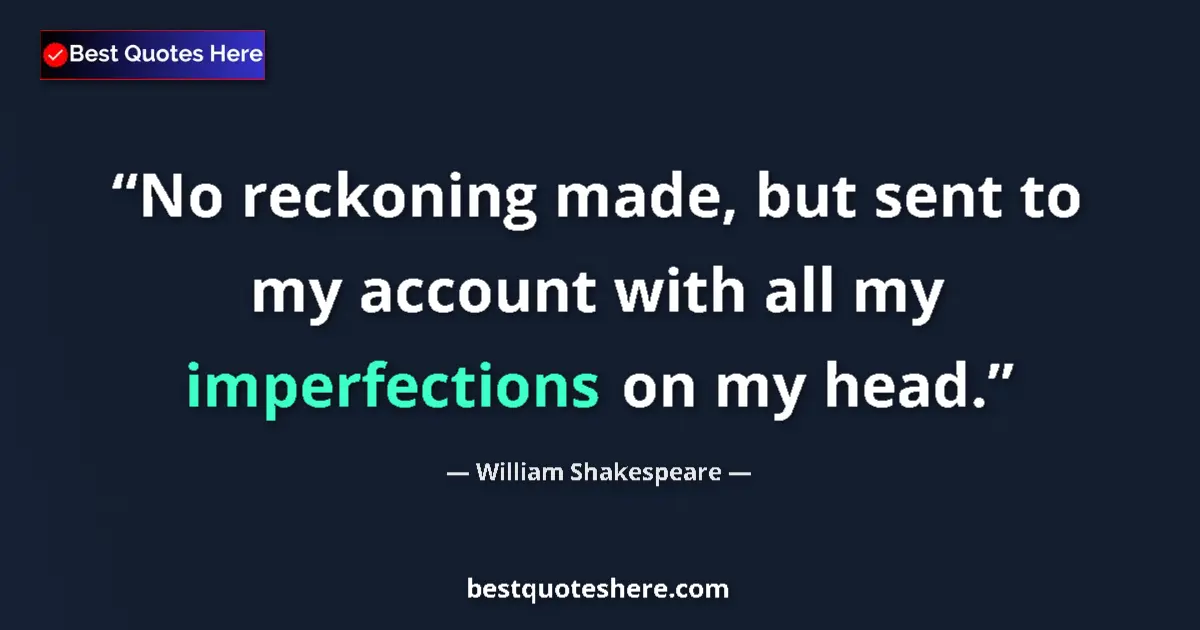Quote by William Shakespeare: No reckoning made, but sent to my account with all