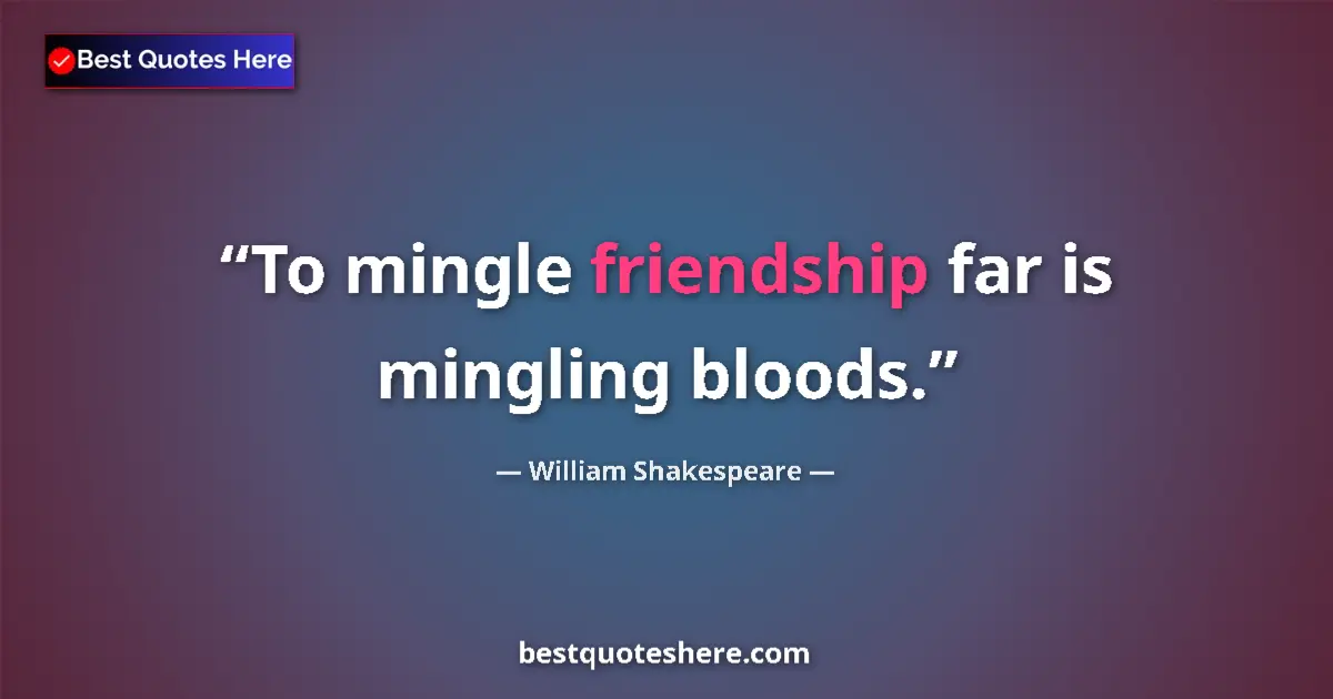 Quote by William Shakespeare: To mingle friendship far is mingling bloods....