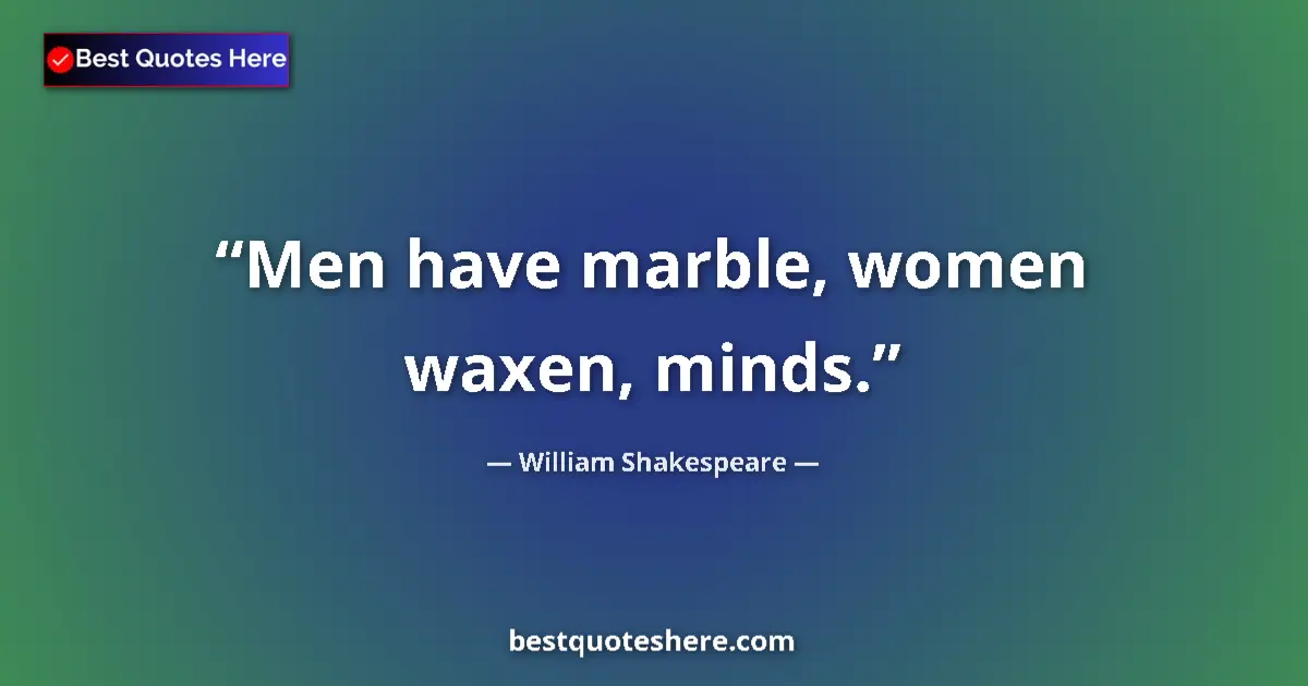 Quote by William Shakespeare: Men have marble, women waxen, minds....
