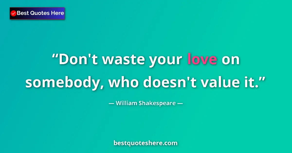 Quote by William Shakespeare: Don't waste your love on somebody, who doesn't value it....