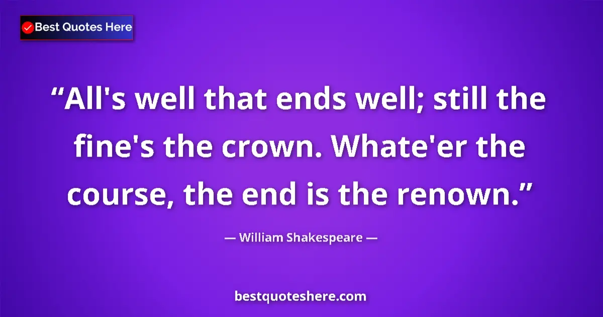 Quote by William Shakespeare: All's well that ends well; still the fine's the cr