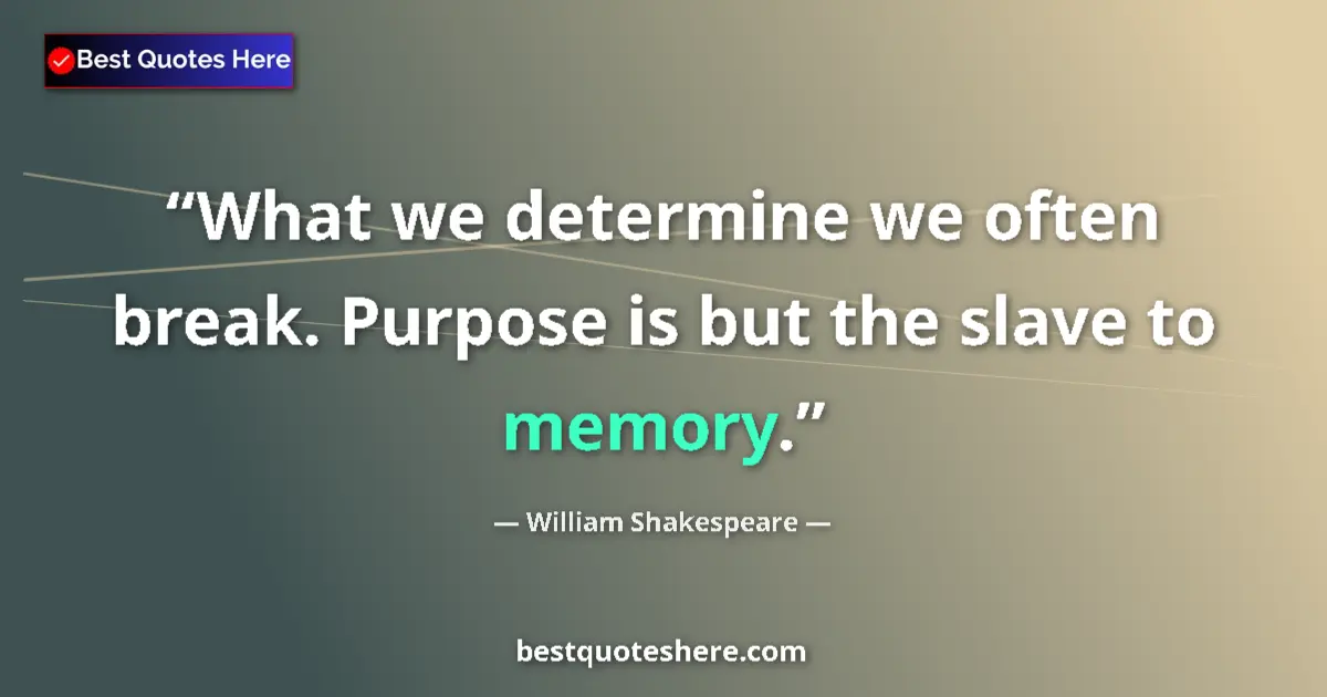 Image for the quote by William Shakespeare: What we determine we often break. Purpose is but the slave to memory....
