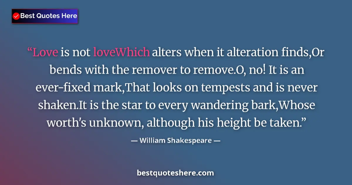 Quote by William Shakespeare: Love is not loveWhich alters when it alteration finds,Or bends with the remover to remove.O, no! It ...