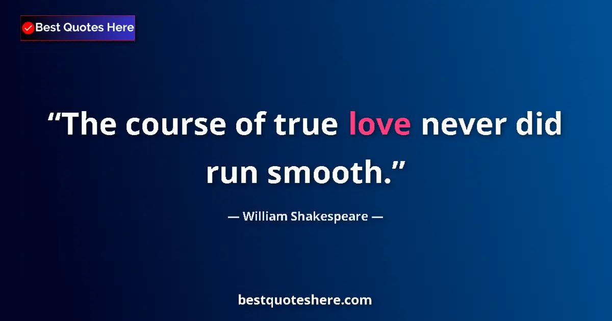 Quote by William Shakespeare: The course of true love never did run smooth....
