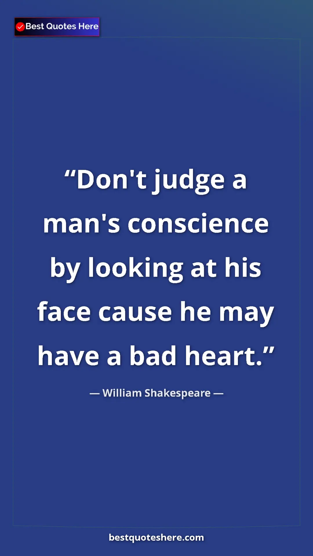 Pinterest quote poster by William Shakespeare: "Don't judge a man's conscience by looking at his face cause..."