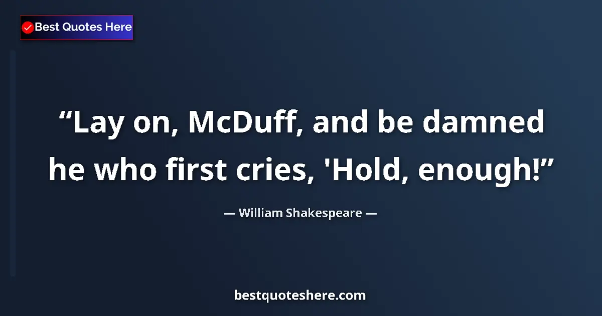 Quote by William Shakespeare: Lay on, McDuff, and be damned he who first cries, 'Hold, enough!...