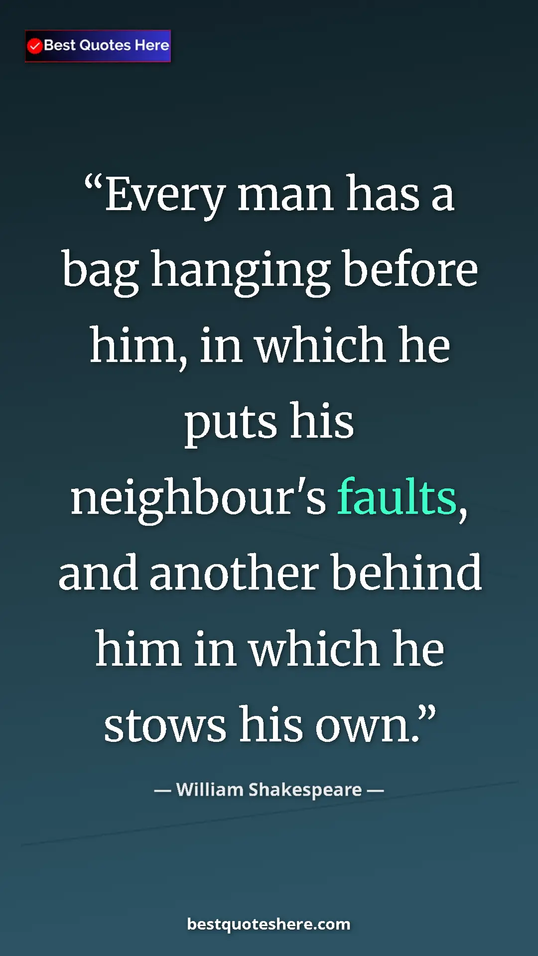 Pinterest quote poster by William Shakespeare: "Every man has a bag hanging before him, in which he puts..."