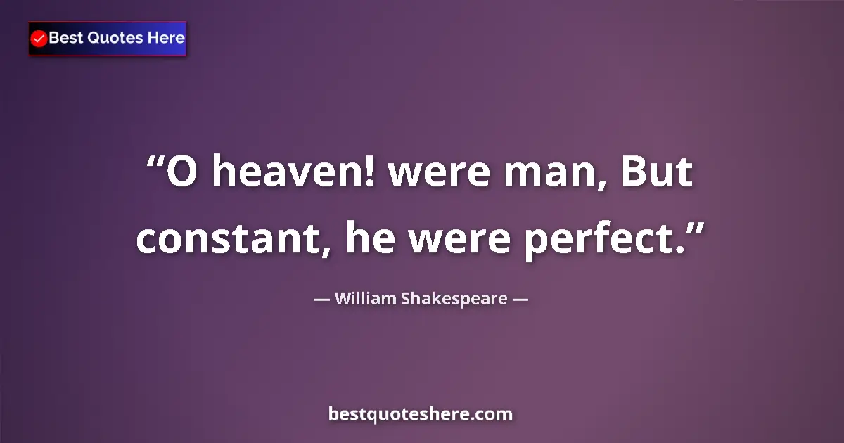 Quote by William Shakespeare: O heaven! were man, But constant, he were perfect....