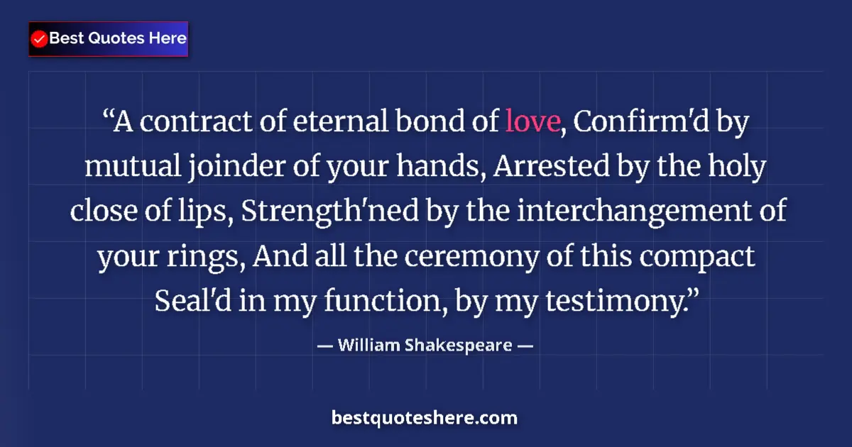 Quote by William Shakespeare: A contract of eternal bond of love, Confirm'd by mutual joinder of your hands, Arrested by the holy ...