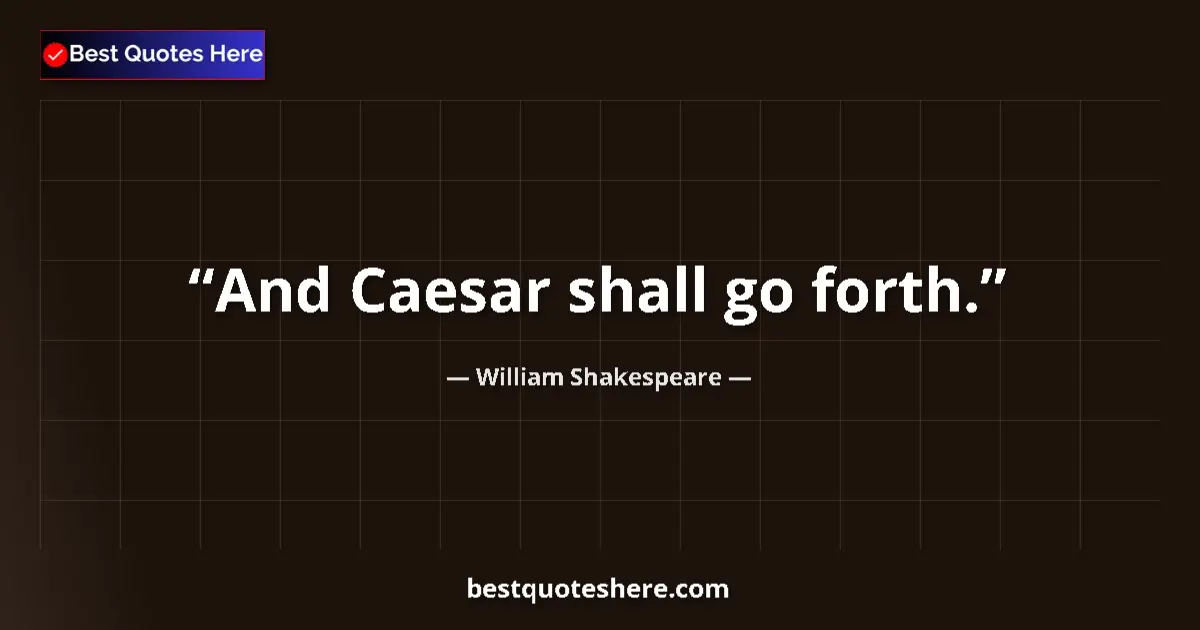 Image for the quote by William Shakespeare: And Caesar shall go forth....