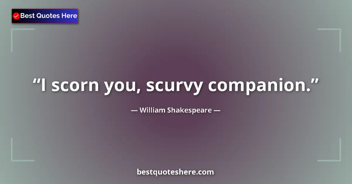 Quote by William Shakespeare: I scorn you, scurvy companion....