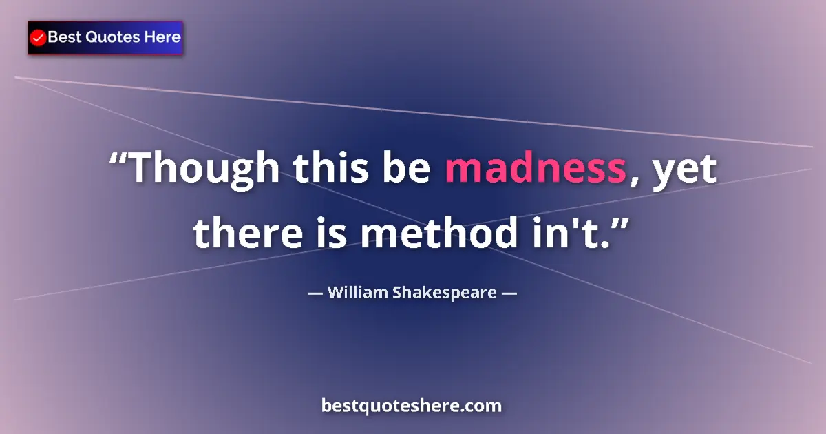 Quote by William Shakespeare: Though this be madness, yet there is method in't.