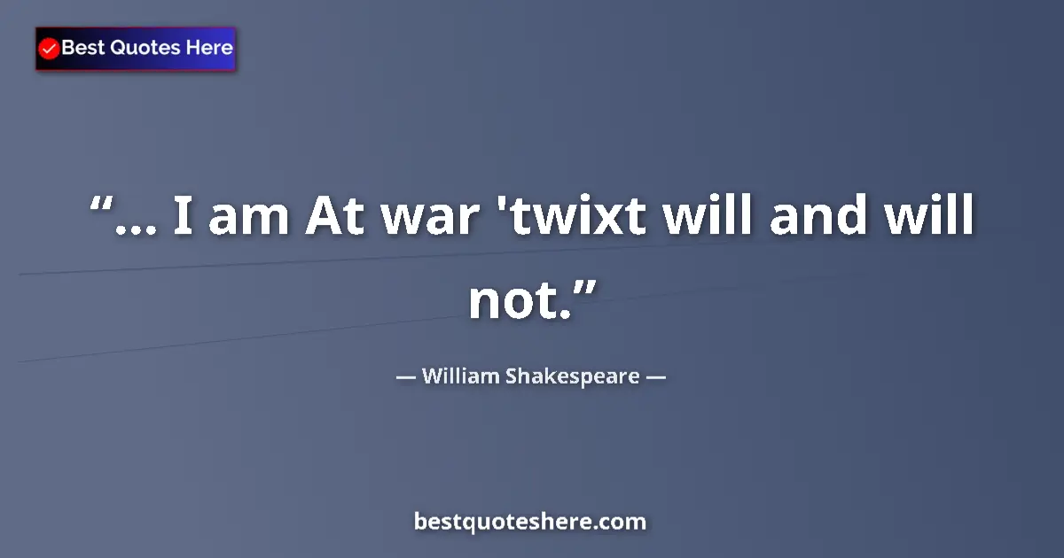 Quote by William Shakespeare: ... I am At war 'twixt will and will not....