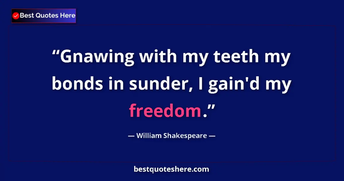 Quote by William Shakespeare: Gnawing with my teeth my bonds in sunder, I gain'd my freedom....