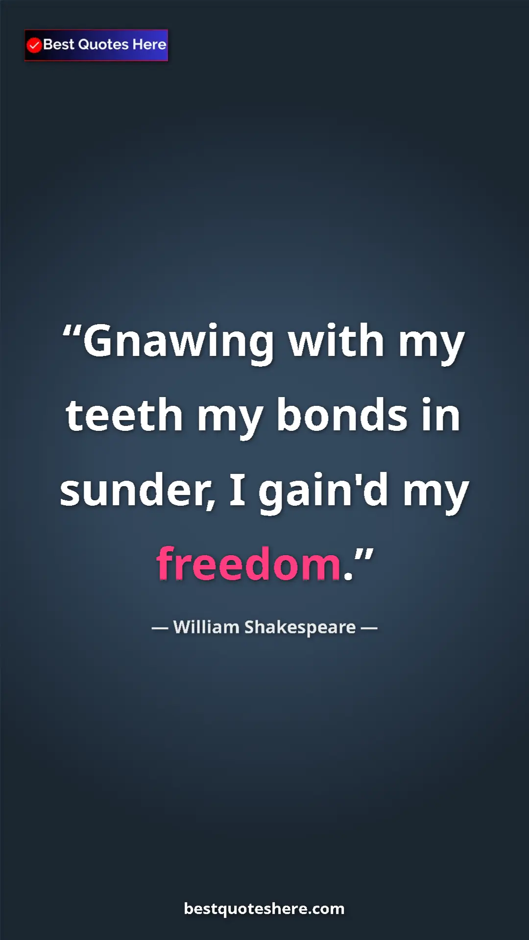Pinterest quote poster by William Shakespeare: "Gnawing with my teeth my bonds in sunder, I gain'd my..."