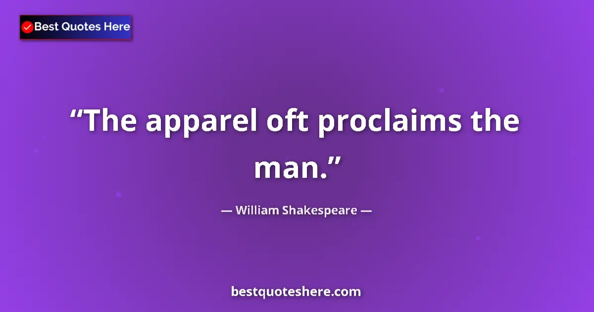 William Shakespeare quote: "The apparel oft proclaims the man."