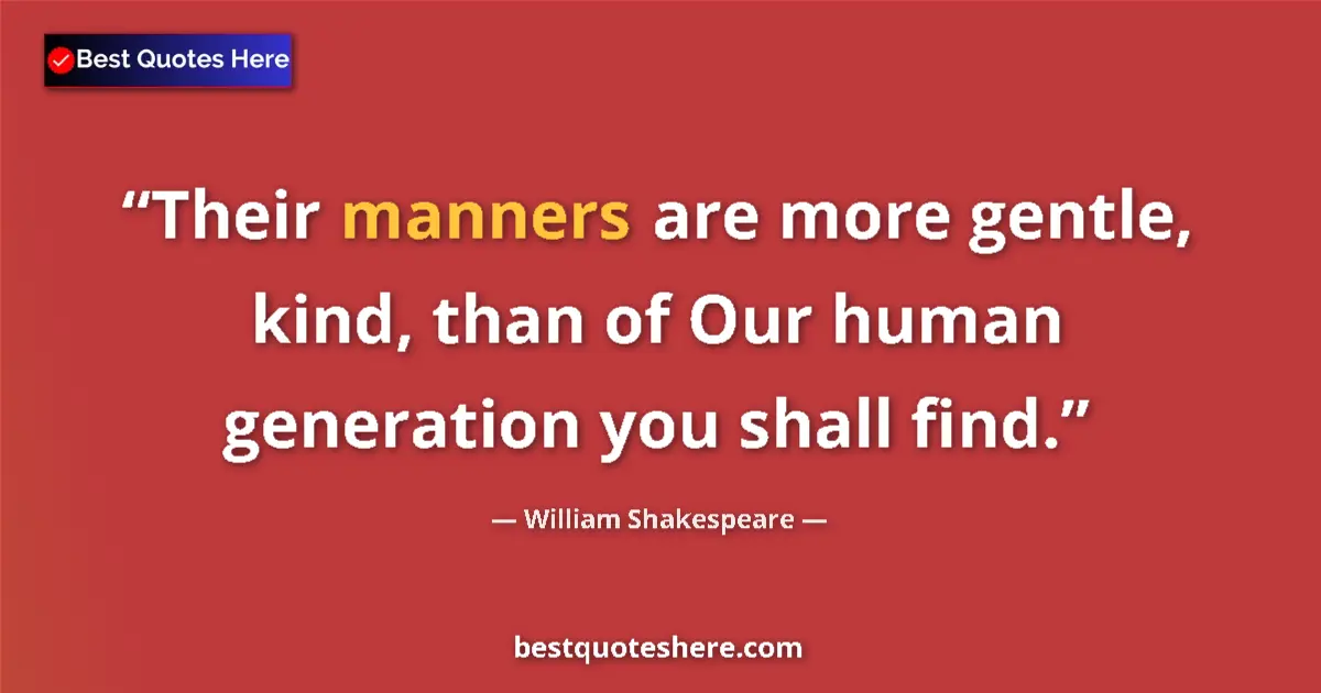 Quote by William Shakespeare: Their manners are more gentle, kind, than of Our human generation you shall find....