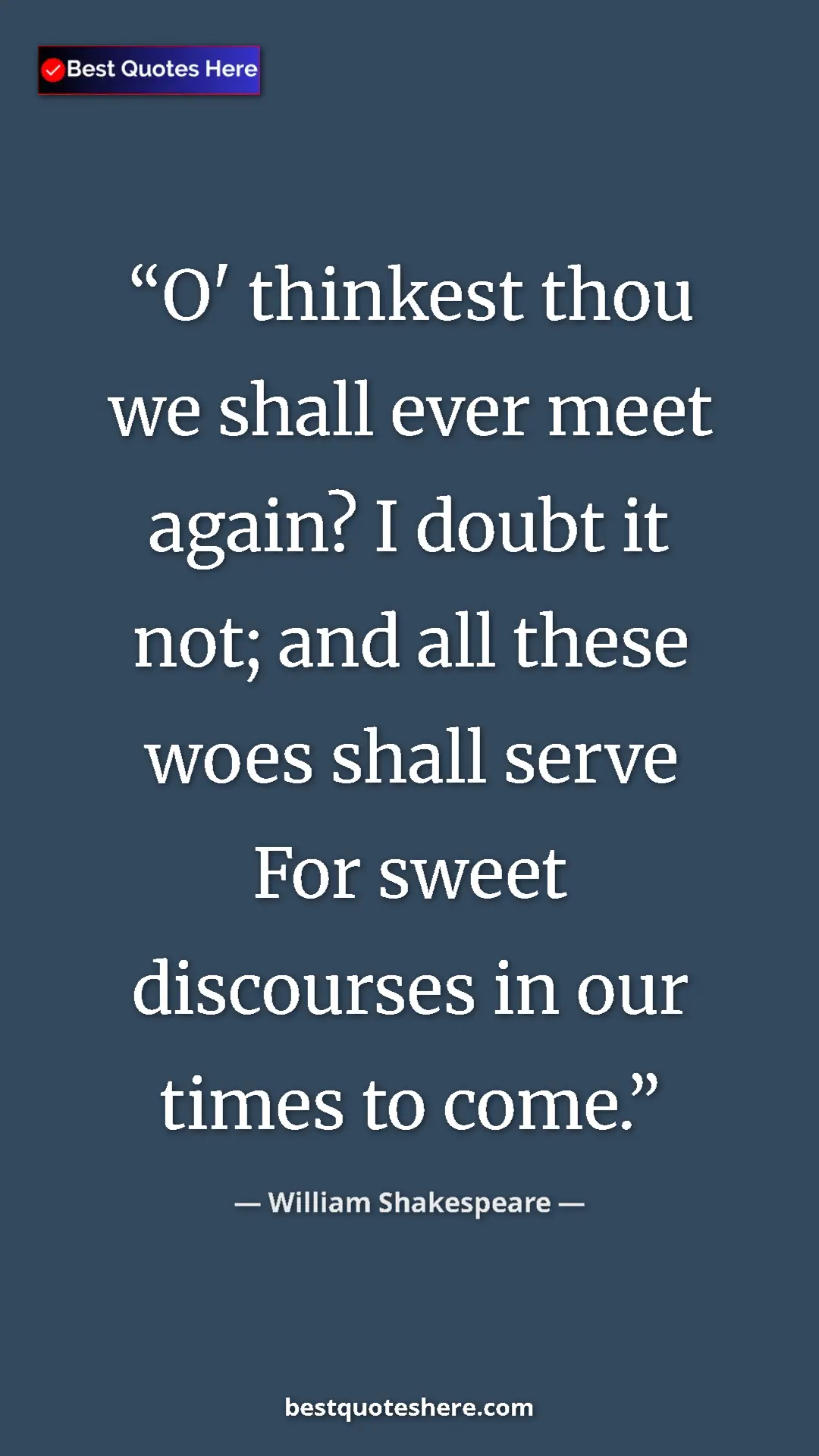 Pinterest quote poster by William Shakespeare: "O' thinkest thou we shall ever meet again? I doubt it not;..."