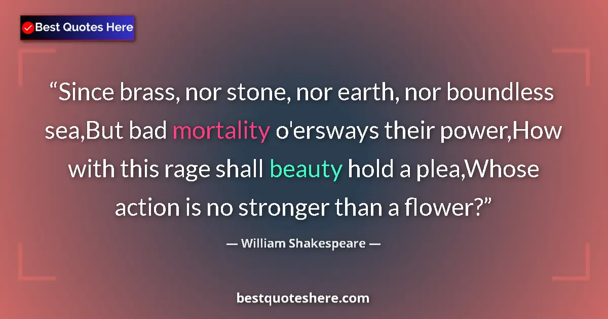 William Shakespeare quote: "Since brass, nor stone, nor earth, nor boundless sea,But..."