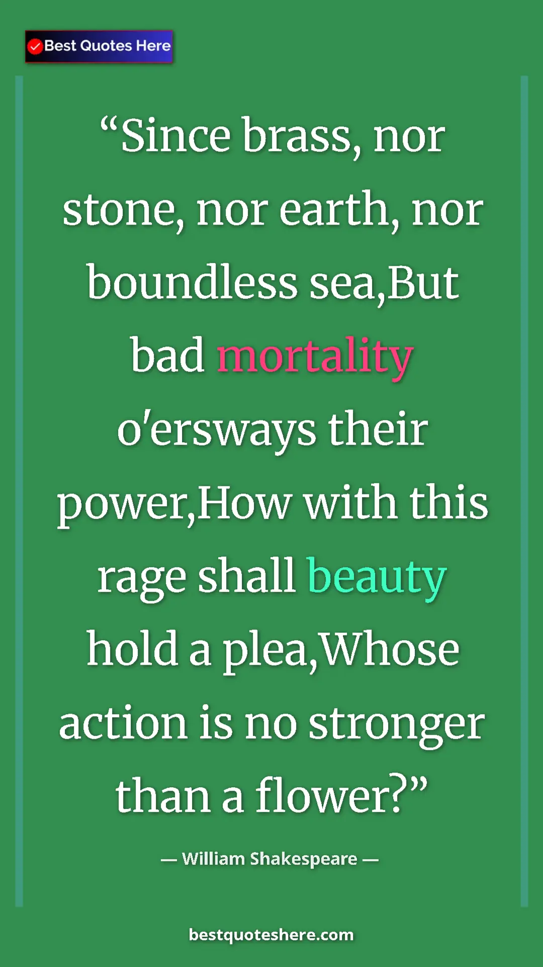 Pinterest quote poster by William Shakespeare: "Since brass, nor stone, nor earth, nor boundless sea,But..."