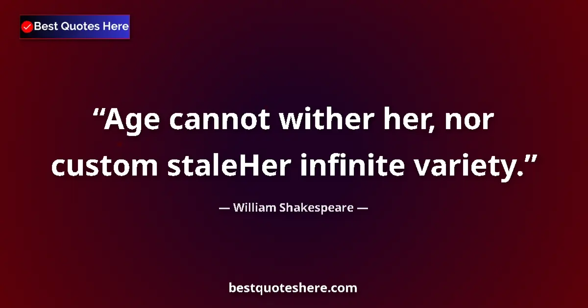 Quote by William Shakespeare: Age cannot wither her, nor custom staleHer infinite variety....