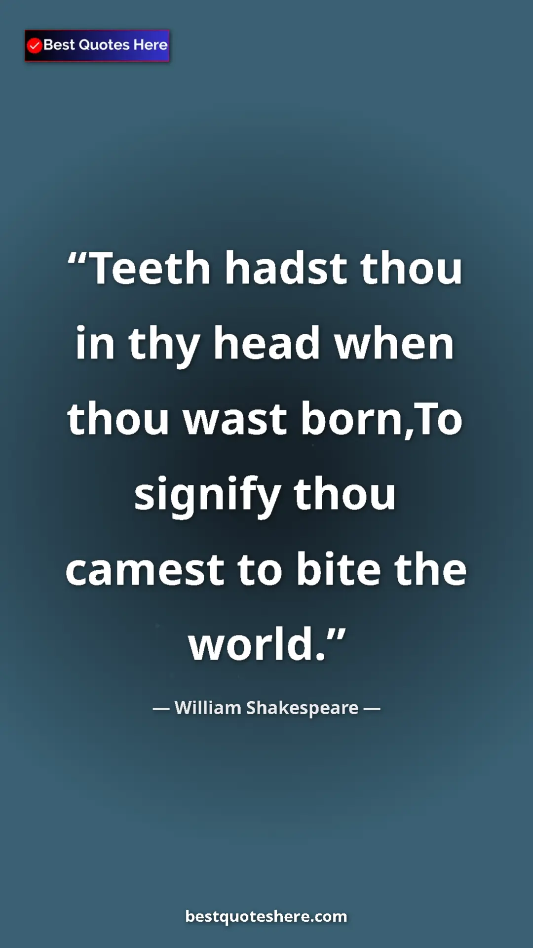 Pinterest quote poster by William Shakespeare: "Teeth hadst thou in thy head when thou wast born,To signify..."