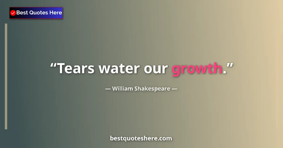 Quote by William Shakespeare: Tears water our growth.