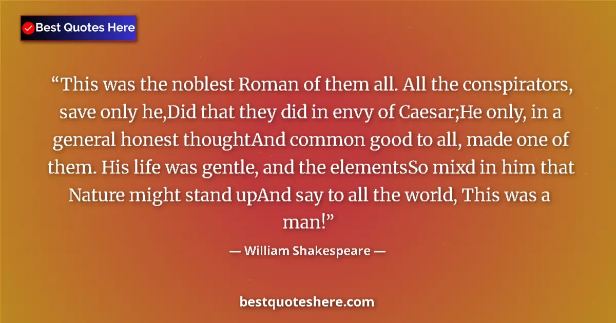 Quote by William Shakespeare: This was the noblest Roman of them all. All the conspirators, save only he,Did that they did in envy...