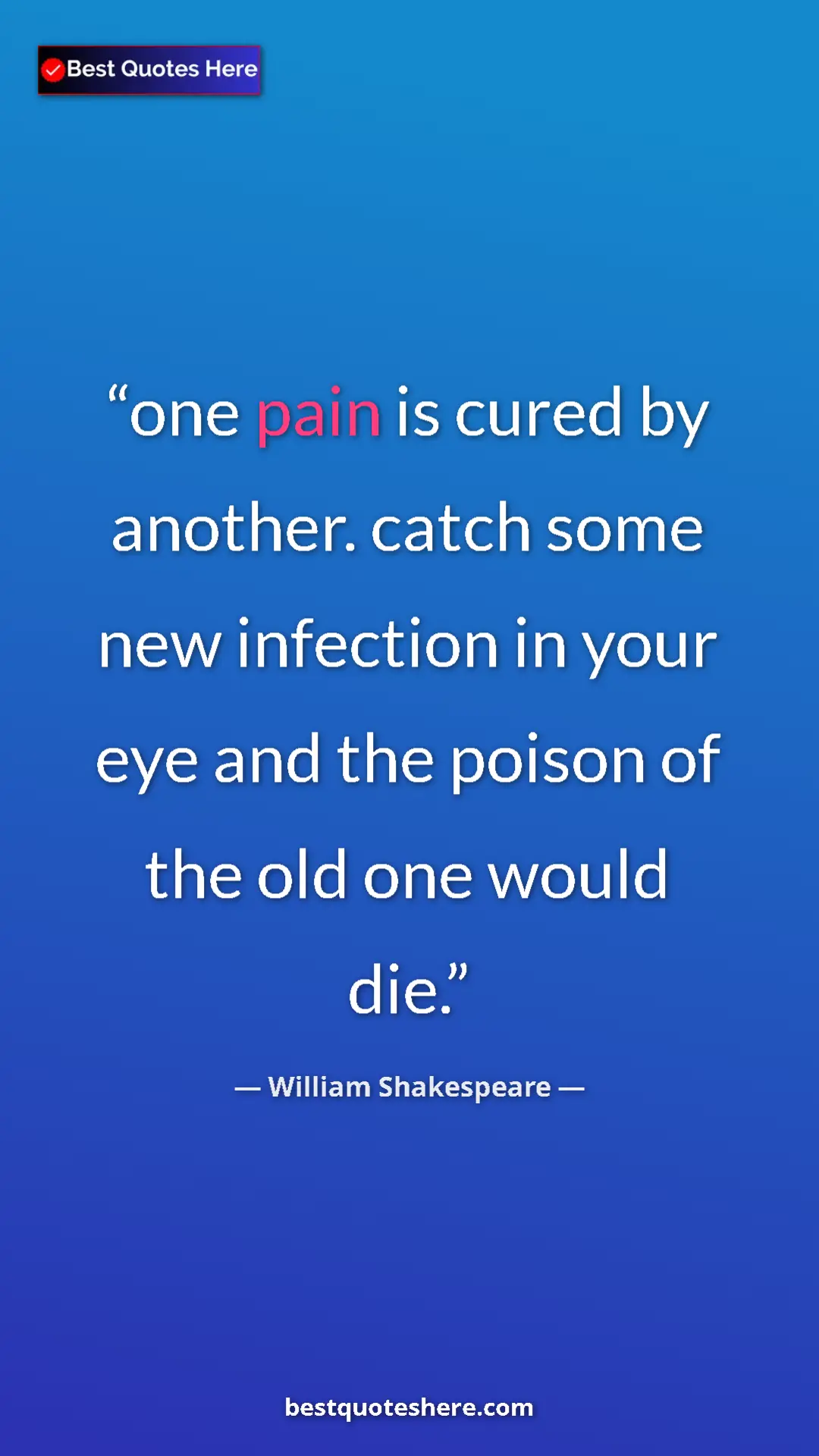 Pinterest quote poster by William Shakespeare: "one pain is cured by another. catch some new infection in..."