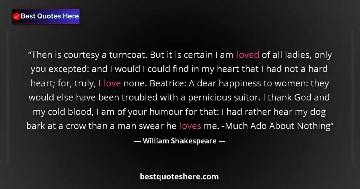 Quote by William Shakespeare: Then is courtesy a turncoat. But it is certain I am loved of all ladies, only you excepted: and I wo...