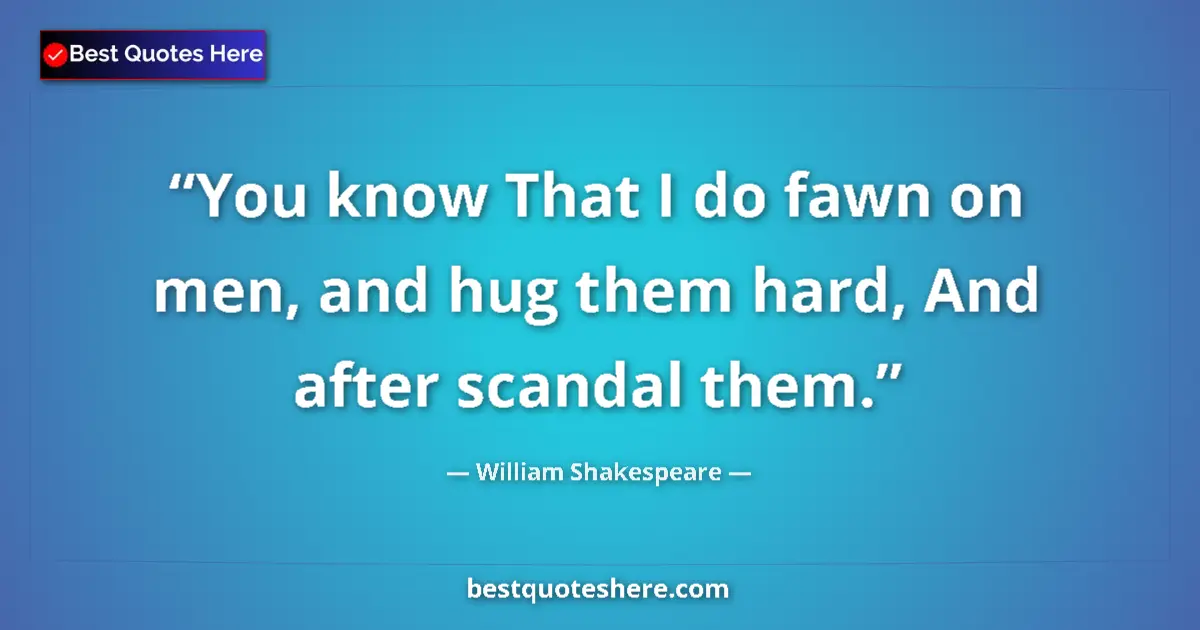 Quote by William Shakespeare: You know That I do fawn on men, and hug them hard, And after scandal them....