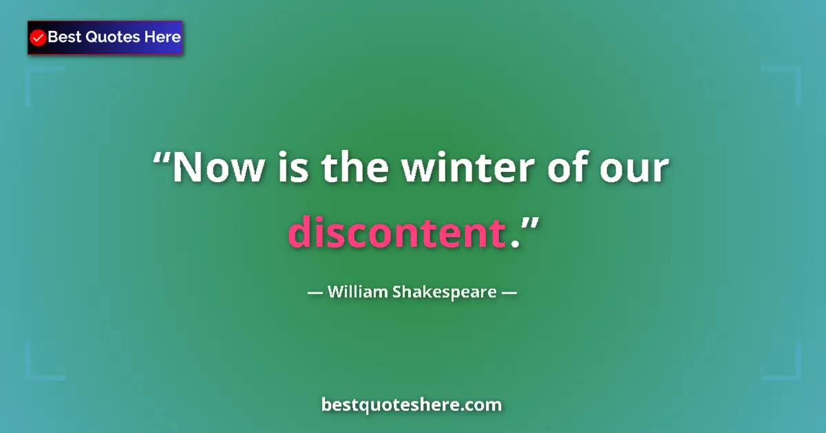 Quote by William Shakespeare: Now is the winter of our discontent....