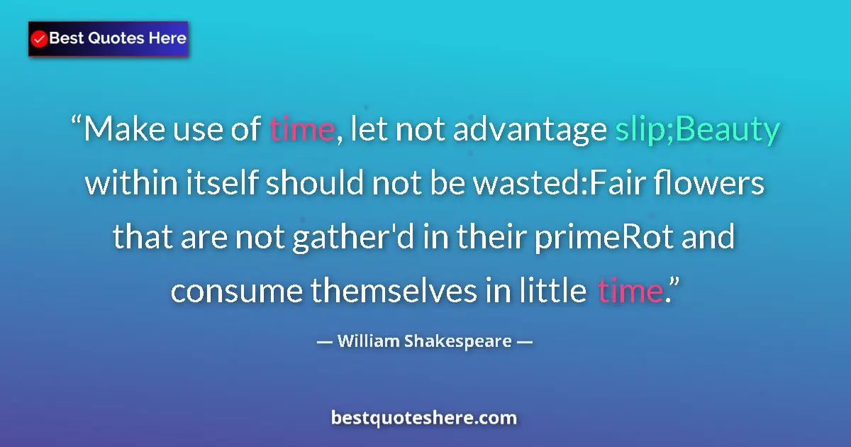 Quote by William Shakespeare: Make use of time, let not advantage slip;Beauty wi