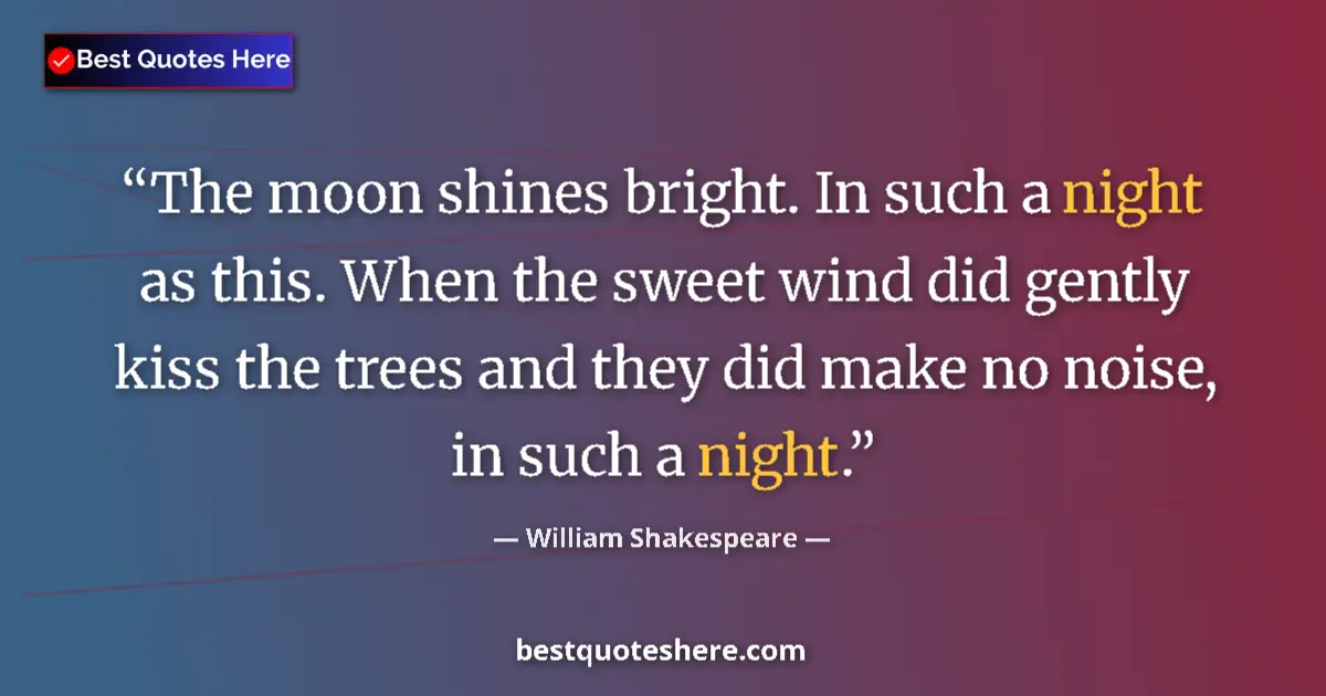 Quote by William Shakespeare: The moon shines bright. In such a night as this. When the sweet wind did gently kiss the trees and t...