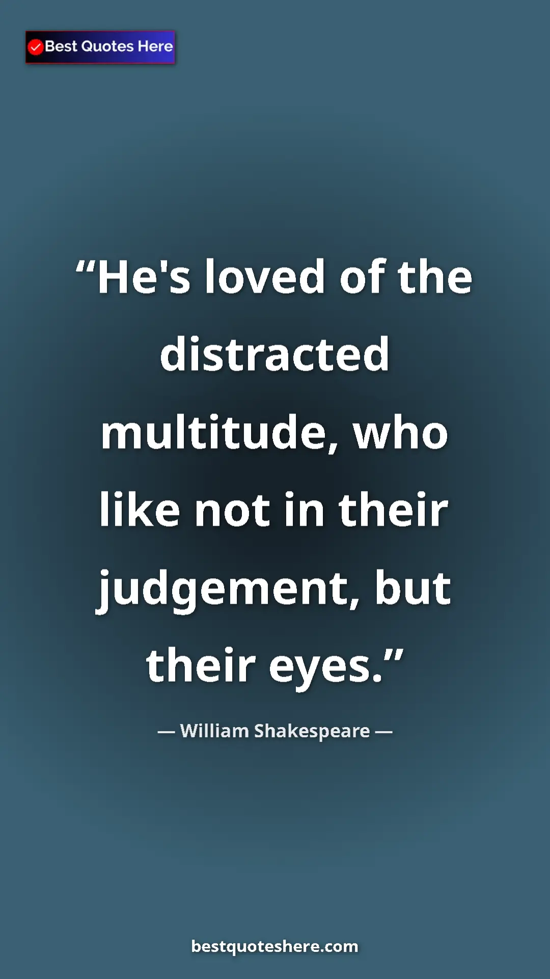 Pinterest quote poster by William Shakespeare: "He's loved of the distracted multitude, who like not in..."