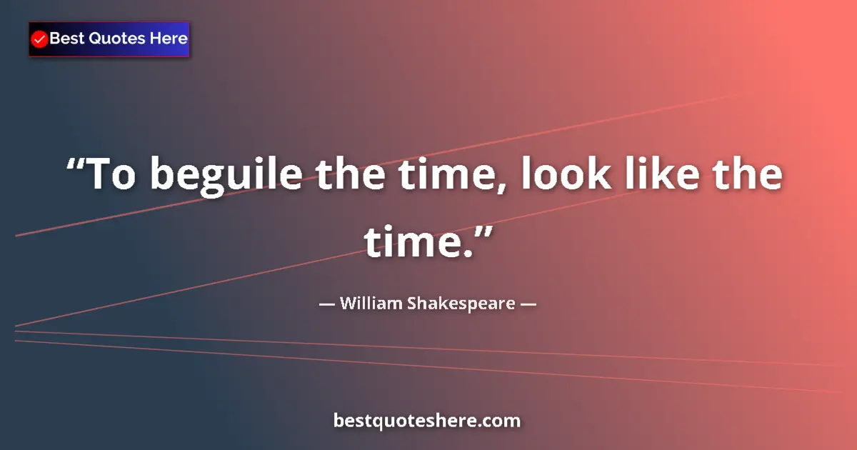 Quote by William Shakespeare: To beguile the time, look like the time.