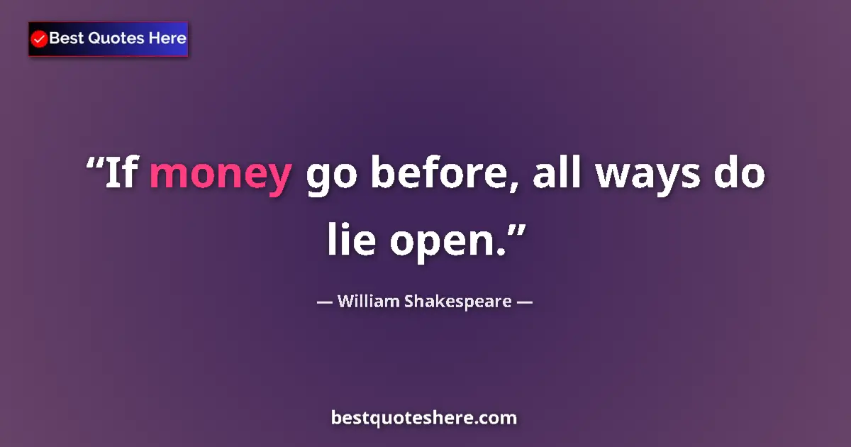 Quote by William Shakespeare: If money go before, all ways do lie open.